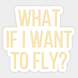 What If I Want To Fly - Life Quotes Sticker